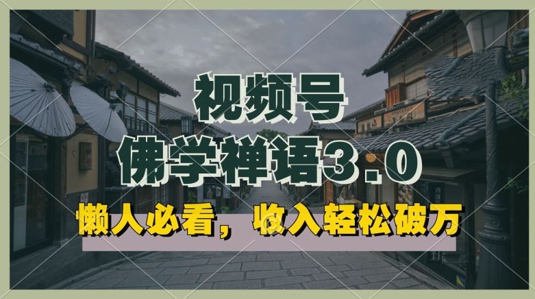 懒人必看，视频号佛学禅语3.0.纯原创视频，每天1-2小时，收益高，可以矩阵操作【揭秘】-徐小晨博客