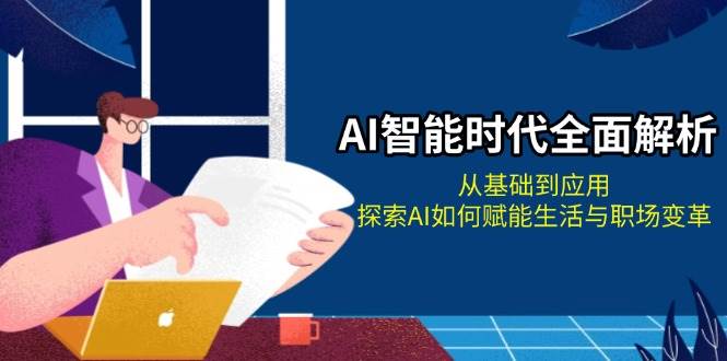 AI智能时代全面解析：从基础到应用，探索AI如何赋能生活与职场变革-徐小晨博客