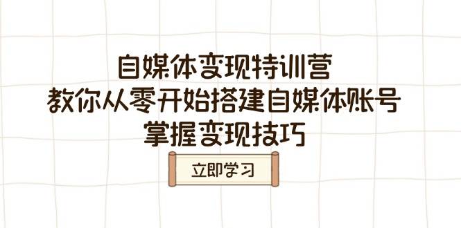 自媒体变现特训营，教你从零开始搭建自媒体账号，掌握变现技巧-徐小晨博客