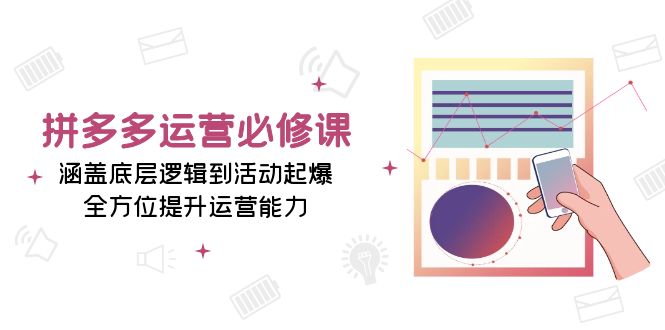 拼多多运营必修课：涵盖底层逻辑到活动起爆，全方位提升运营能力-徐小晨博客