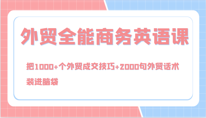 外贸全能商务英语课，把1000+个外贸成交技巧+2000句外贸话术，装进脑袋（144节）-徐小晨博客