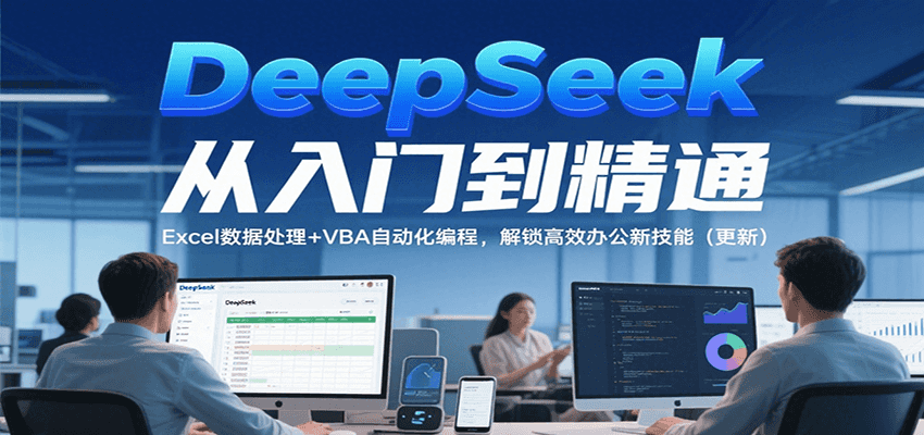 DeepSeek从入门到精通，Excel数据处理+VBA自动化编程，解锁高效办公新技能（更新）-徐小晨博客
