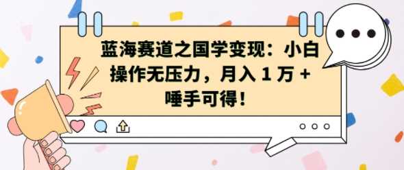 蓝海赛道之国学变现：小白操作无压力，月入 1 W + 唾手可得【揭秘】-徐小晨博客