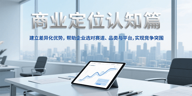 商业定位认知，建立差异化优势，帮助企业选对赛道、品类与平台，实现竞争突围-徐小晨博客