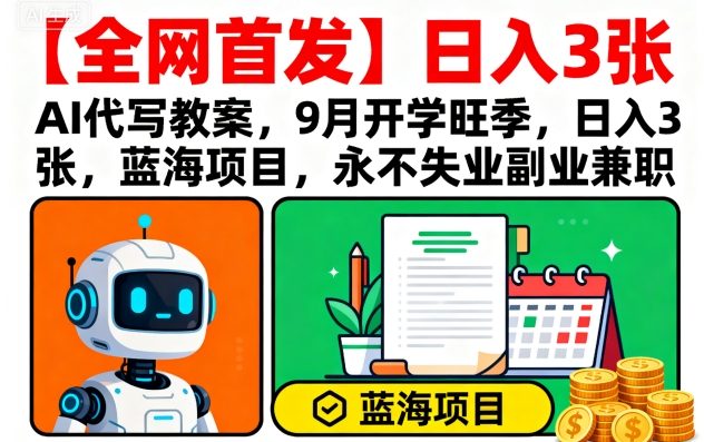【全网首发】AI代写教案，9月开学旺季，日入3张，蓝海项目，永不失业副业兼职-徐小晨博客