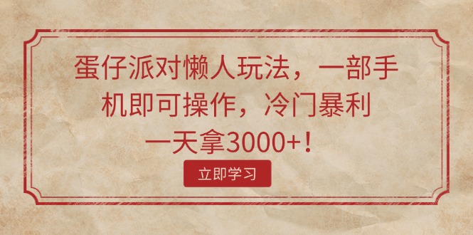 蛋仔派对懒人玩法，一部手机即可操作，冷门暴利，一天拿3000+！-徐小晨博客