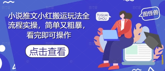 小说推文小红搬运玩法全流程实操，简单又粗暴，看完即可操作-徐小晨博客
