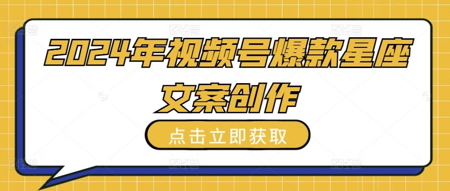 2024年视频号爆款星座文案创作教程【揭秘】-徐小晨博客