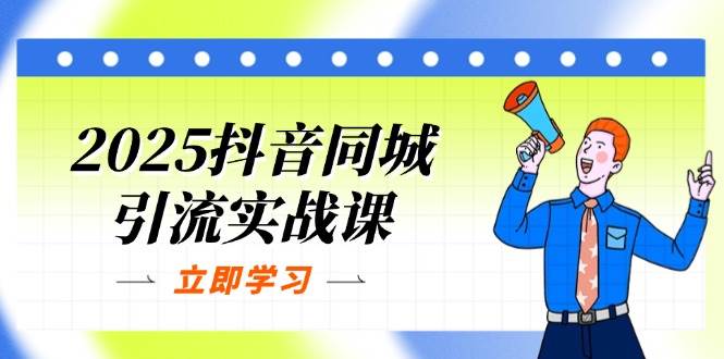 2025抖音同城引流实战课：单店模型+团购爆款逻辑，快速提升POI热度分-徐小晨博客