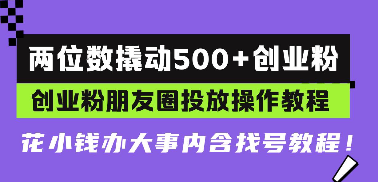 两位数撬动500+创业粉，创业粉朋友圈投放操作教程，花小钱办大事内含找…-徐小晨博客
