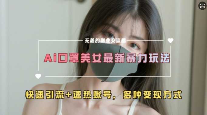 AI美女新玩法，超大流量+快速引流+速热账号-徐小晨博客