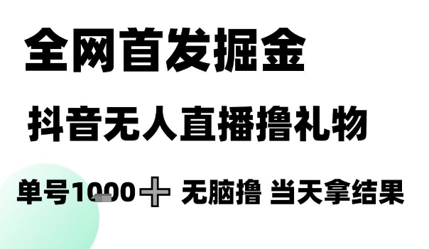 全网首发掘金抖音无人直播撸礼物，单号1k +无脑撸，当天拿结果【揭秘】-徐小晨博客
