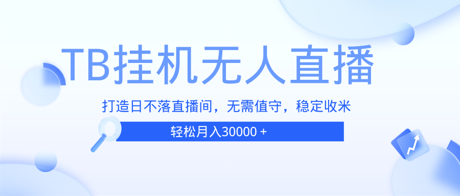 TB无人直播，打造日不落直播间，无需真人出镜，无需值守，打造日不落直…-徐小晨博客