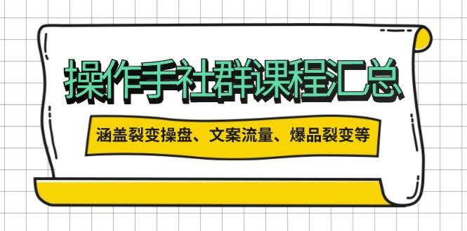 操作手社群课程汇总，涵盖裂变操盘、文案流量、爆品裂变等多方面内容-徐小晨博客