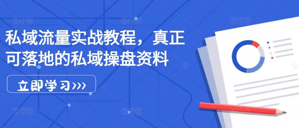 私域流量实战教程，真正可落地的私域操盘资料-徐小晨博客