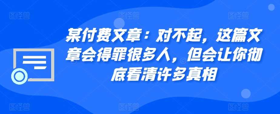 某付费文章：对不起，这篇文章会得罪很多人，但会让你彻底看清许多真相-徐小晨博客