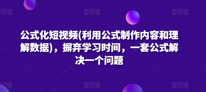公式化短视频(利用公式制作内容和理解数据)，摒弃学习时间，一套公式解决一个问题-徐小晨博客