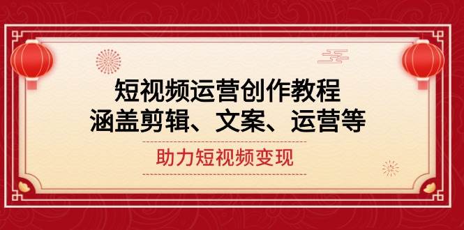 短视频运营创作教程，涵盖剪辑、文案、运营等，助力短视频变现-徐小晨博客