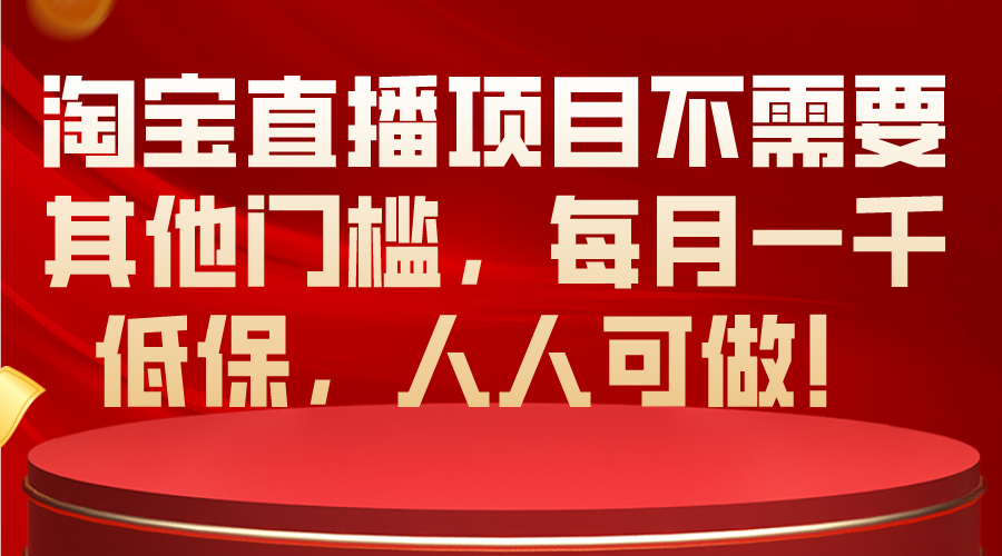 淘宝直播项目不需要其他门槛，每月一千低保，人人可做！-徐小晨博客