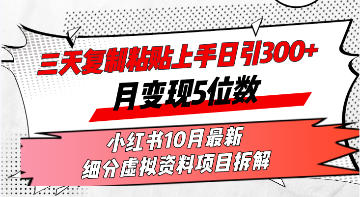 三天复制粘贴上手日引300+月变现5位数小红书10月最新 细分虚拟资料项目…-徐小晨博客