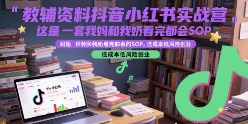 教辅资料抖音小红书实战营，这是一套我妈和我奶看完都会的SOP，低成本低风险创业（更新）-徐小晨博客