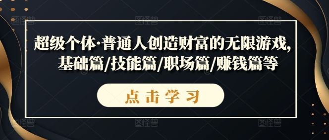 超级个体·普通人创造财富的无限游戏，基础篇/技能篇/职场篇/赚钱篇等-徐小晨博客