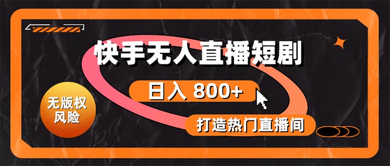 快手无人直播短剧宝典：无版权风险，轻松打造热门直播间，日进斗金不是梦-徐小晨博客