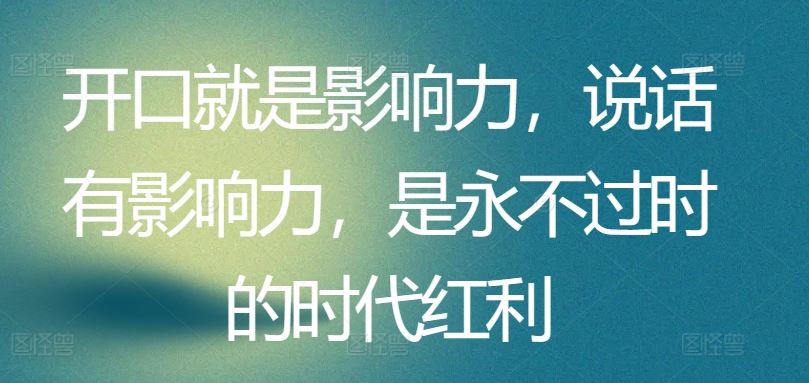 开口就是影响力，说话有影响力，是永不过时的时代红利-徐小晨博客