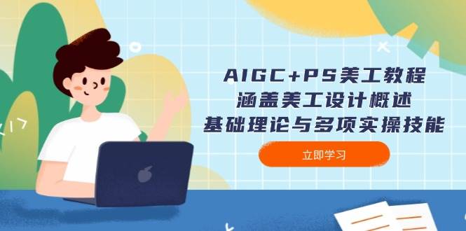 AIGC+PS美工教程：涵盖美工设计概述、基础理论与多项实操技能-徐小晨博客