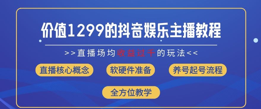 价值1299的抖音娱乐主播场均直播收入过千打法教学(8月最新)【揭秘】-徐小晨博客