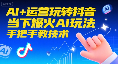 AI+运营玩转抖音，当下爆火AI玩法，手把手教技术-徐小晨博客
