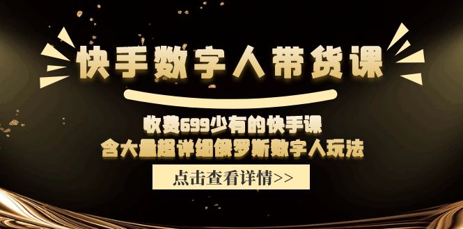 收费699少有的快手数字人带货课，含大量超详细俄罗斯数字人玩法-徐小晨博客