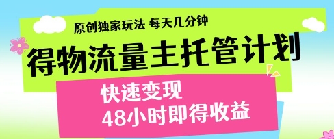 得物流量主托管计划，原创独家玩法，每天几分钟，快速变现，48小时即得收益【揭秘】-徐小晨博客