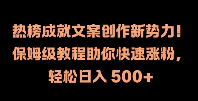 热榜成就文案创作新势力，保姆级教程助你快速涨粉，轻松日入 500+【揭秘】-徐小晨博客