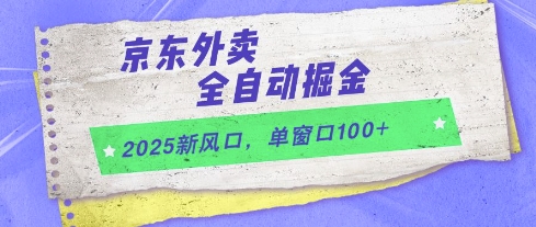 2025新风口，京东外卖全自动掘金，单窗口100+【揭秘】-徐小晨博客