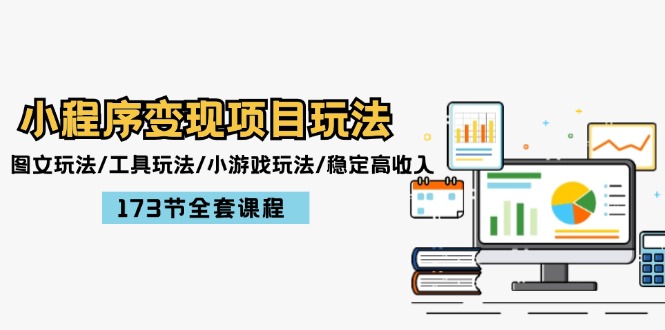 小程序变现项目玩法：图文玩法/工具玩法/小游戏玩法/稳定高收入/173节课程-徐小晨博客