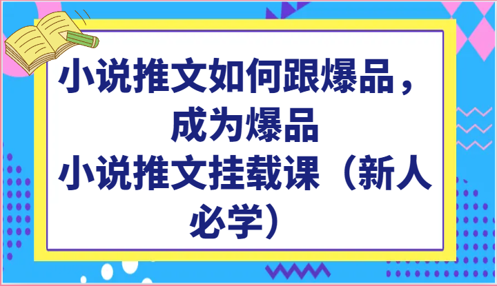 小说推文如何跟爆品，成为爆品，小说推文挂载课（新人必学）-徐小晨博客