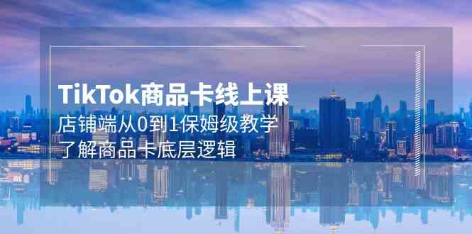 Tk商品卡线上课，店铺端从0到1保姆级教学，了解商品卡底层逻辑（20节）-徐小晨博客