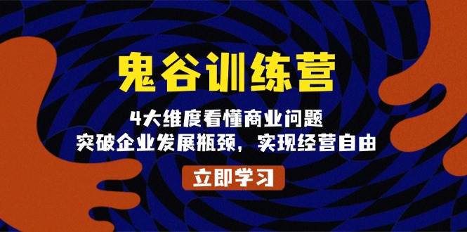 鬼 谷 训 练 营，4大维度看懂商业问题，突破企业发展瓶颈，实现经营自由-徐小晨博客