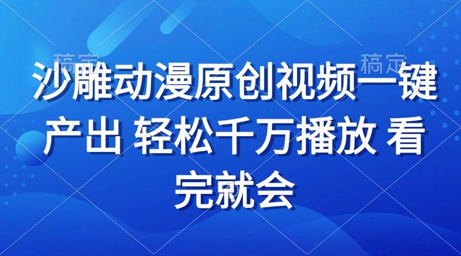 沙雕动画视频一键产出 轻松千万播放 看完就会-徐小晨博客