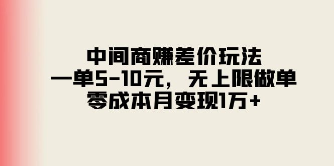 中间商赚差价玩法，一单5-10元，无上限做单，零成本月变现1万+-徐小晨博客