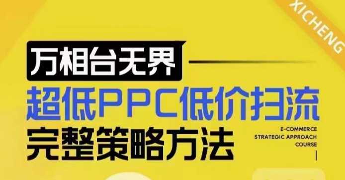 超低PPC低价扫流完整策略方法，最新低价扫流底层逻辑，万相台无界低价扫流实战流程方法-徐小晨博客