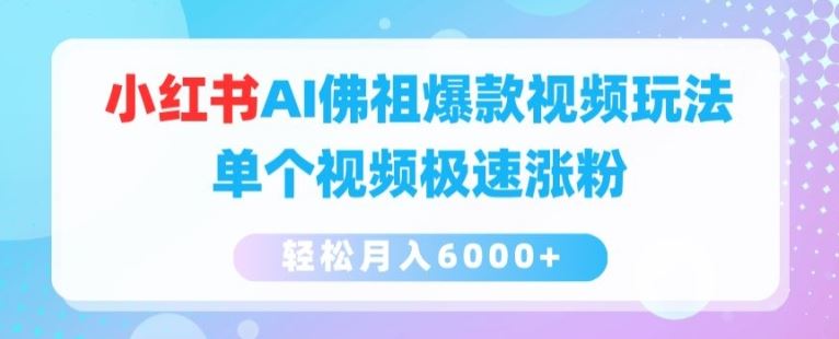 小红书AI佛祖爆款视频玩法，单个视频极速涨粉，轻松月入6000+【揭秘】-徐小晨博客