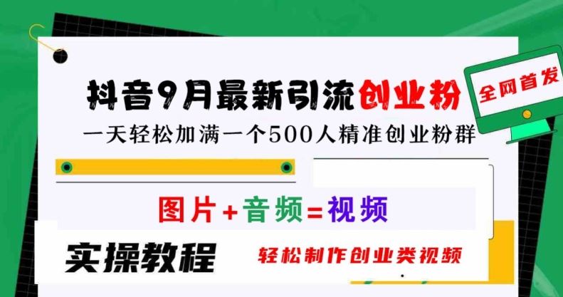 抖音9月最新引流创业粉，轻松制作创业类视频，一天轻松加满一个500人精准创业粉群【揭秘】-徐小晨博客