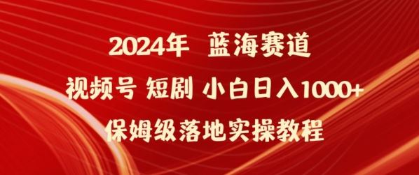 2024年视频号短剧新玩法小白日入1000+保姆级落地实操教程【揭秘】-徐小晨博客