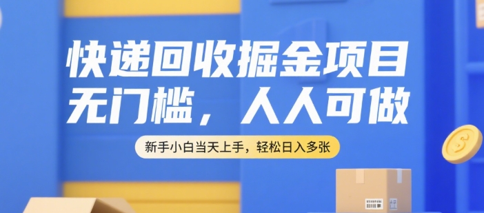 快递回收掘金项目，无门槛，人人可做，新手小白当天上手，轻松日入多张【揭秘】-徐小晨博客