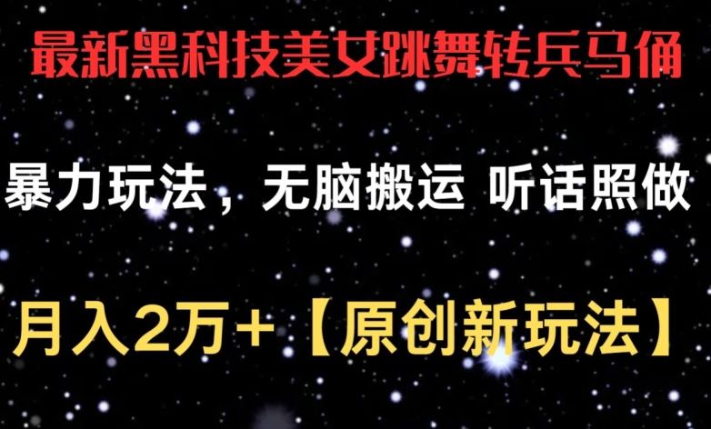 最新黑科技美女跳舞转兵马俑暴力玩法，无脑搬运 听话照做 月入2万+【原创新玩法】【揭秘】-徐小晨博客