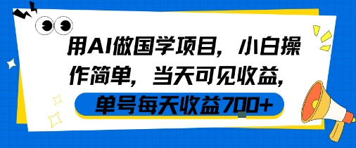 用AI做国学项目，小白操作简单，当天可见收益，单号每天收益7张-徐小晨博客
