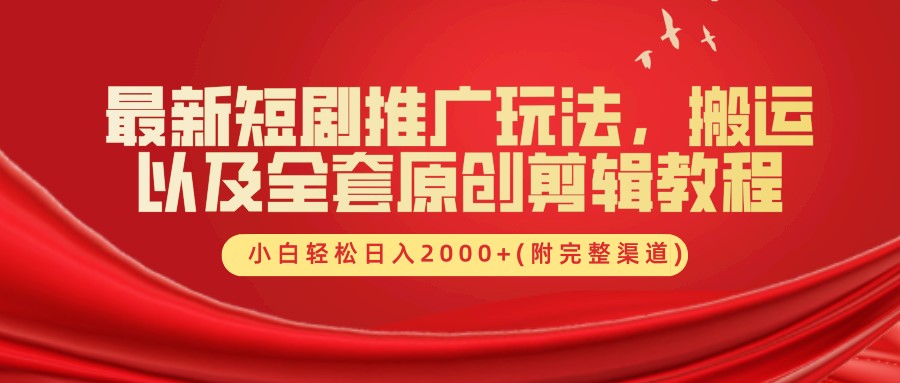最新短剧推广玩法，搬运以及全套原创剪辑教程(附完整渠道)，小白轻松日入2000+-徐小晨博客