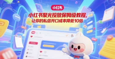 小红书聚光投放保姆级教程，让你的私信开口成本降低10倍-徐小晨博客